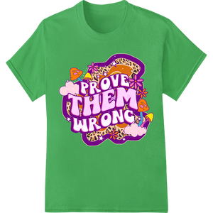 Vibrant DTF heat transfers print on Prove Them Wrong - Empower Yourself Heat Transfer Design