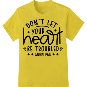 Don't Let Your Heart Be Troubled - Inspiring Bible Verse DTF made with premium DTF printing experts