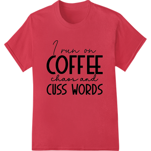 I Run On Coffee, Chaos & Cuss Words | Funny DTF Print Transfer featuring professional custom print solutions