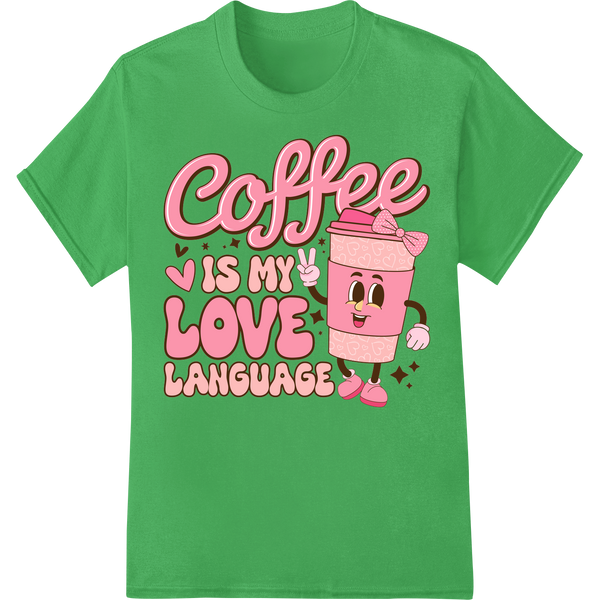 Coffee is My Love Language: Cute Valentine's Day DTF Print on green shirt - SUPERDTF-DTF Prints-DTF Transfers-Custom DTF Prints