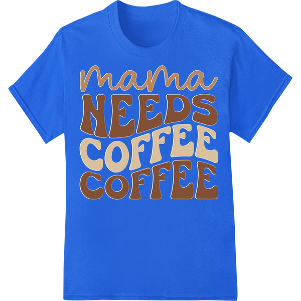 Mama Needs Coffee - Stylish Typography Heat Transfer Print on blue shirt - SUPERDTF-DTF Prints-DTF Transfers-Custom DTF Prints