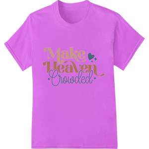 Inspiring 'Make Heaven Crowded' DTF Print Heat Transfer made with premium customized apparel