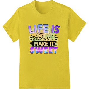 Seize the Sweetness: Uplifting 'Life is Short' DTF Print featuring professional durable print transfers