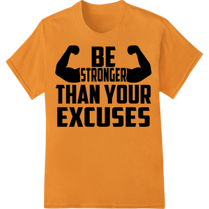 Motivational BE STRONGER THAN YOUR EXCUSES DTF Heat Transfer made with premium heat transfer