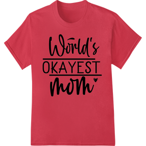 Durable personalized clothing applied to World's Okayest Mom - Funny Mother's Day DTF Heat Transfer