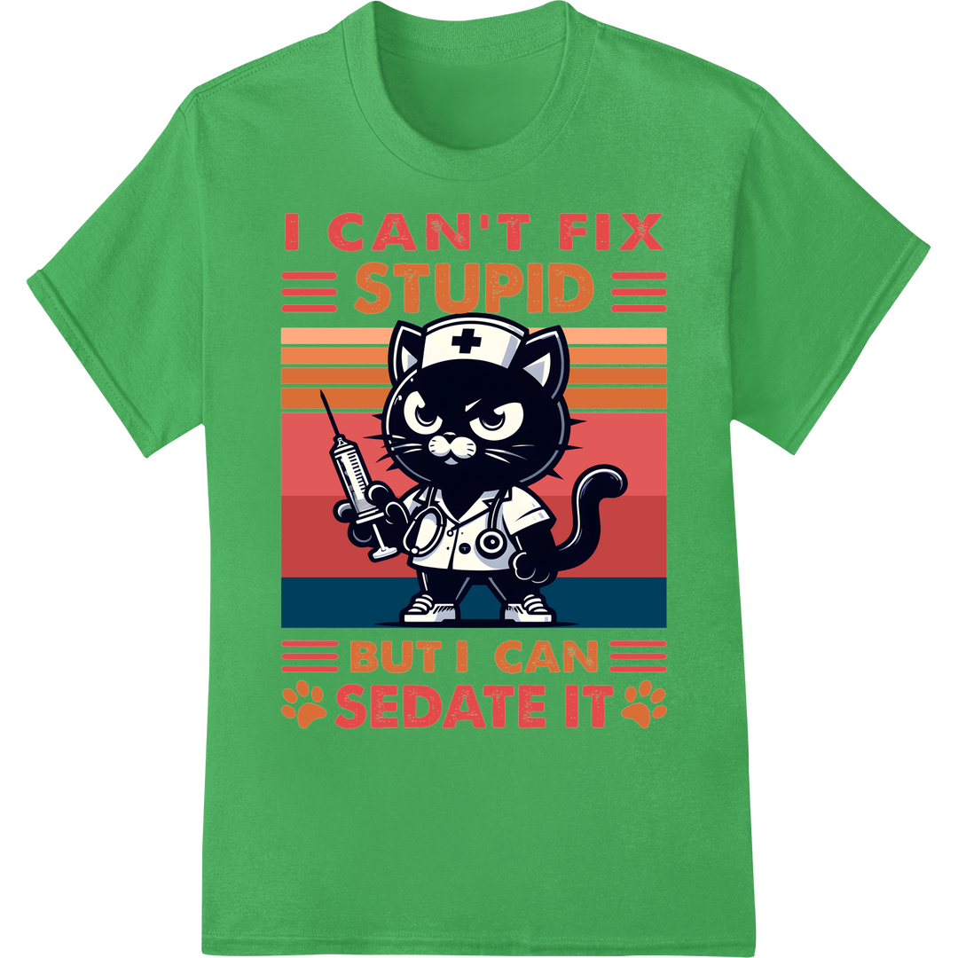 Sassy Cat Nurse: I Can't Fix Stupid But I Can Sedate It on green shirt - SUPERDTF-DTF Prints-DTF Transfers-Custom DTF Prints