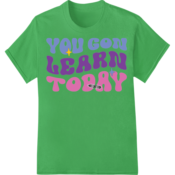 You Gon Learn Today - Bold Typography DTF Print Transfer on green shirt - SUPERDTF-DTF Prints-DTF Transfers-Custom DTF Prints