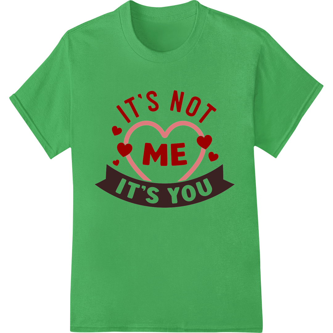 Witty 'It's Not Me It's You' Valentine's Day Heat Transfer on green shirt - SUPERDTF-DTF Prints-DTF Transfers-Custom DTF Prints