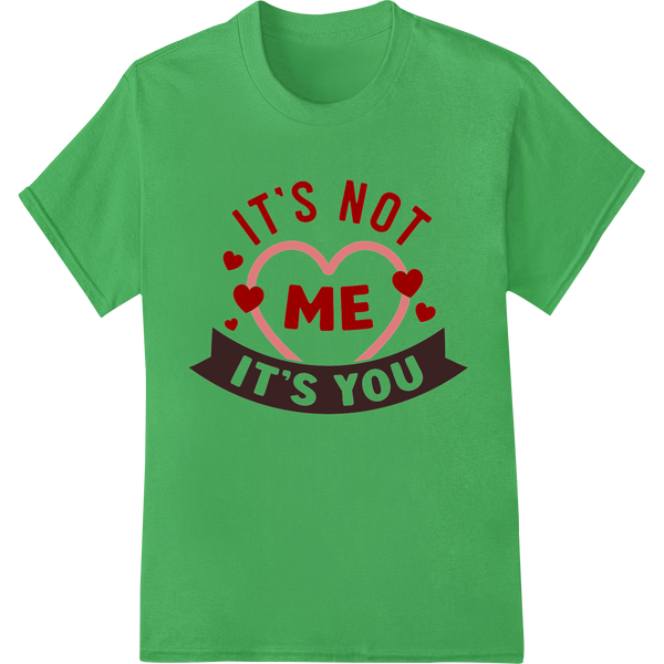 Witty 'It's Not Me It's You' Valentine's Day Heat Transfer on green shirt - SUPERDTF-DTF Prints-DTF Transfers-Custom DTF Prints