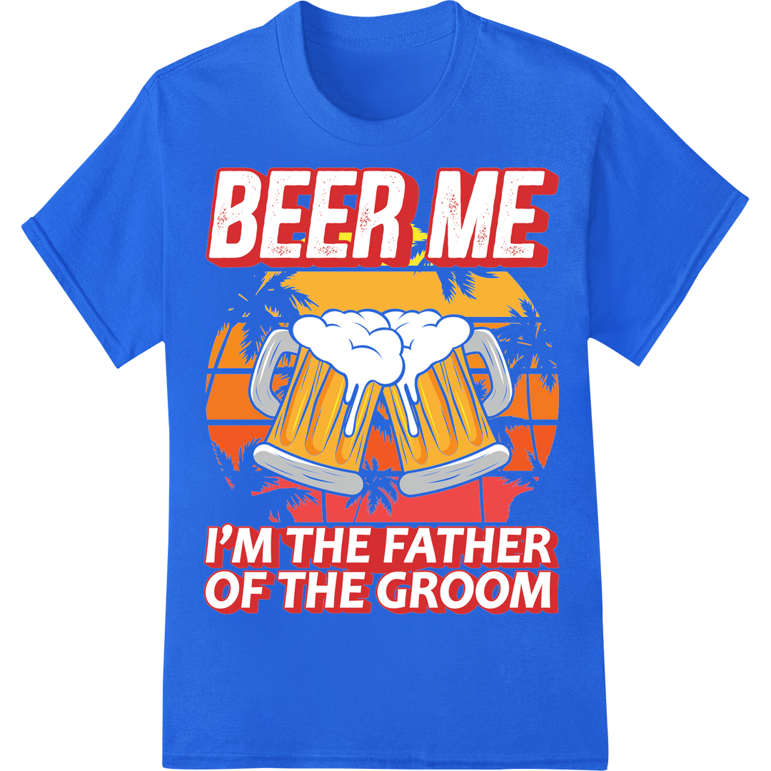 BEER ME I'M THE FATHER OF THE GROOM - DTF Print Transfer on blue shirt - SUPERDTF-DTF Prints-DTF Transfers-Custom DTF Prints