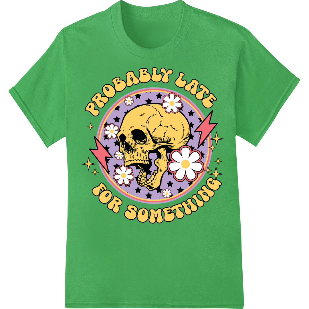 Edgy Skull Floral 'Probably Late' DTF Print Heat Transfer on green shirt - SUPERDTF-DTF Prints-DTF Transfers-Custom DTF Prints