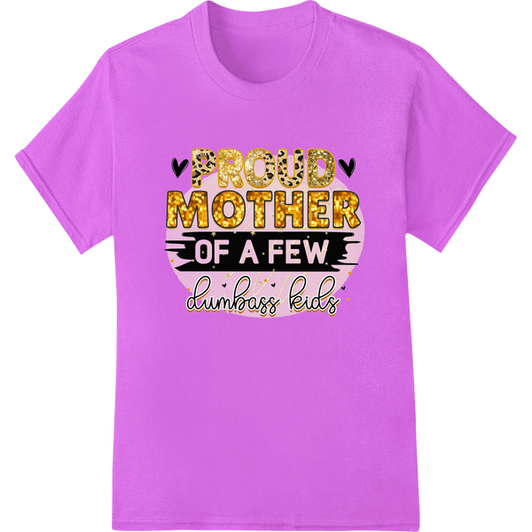 A bold text design that says 'Proud Mother of Dumbass Kids' with a humorous take on motherhood for custom t-shirt printing.