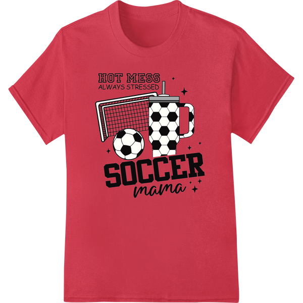 Witty 'Hot Mess Always Stressed Soccer Mama' Heat Transfer on red shirt - SUPERDTF-DTF Prints-DTF Transfers-Custom DTF Prints