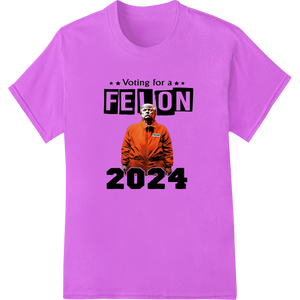 Voting for a Felon 2024: Satirical Political Heat Transfer with custom personalized clothing artwork