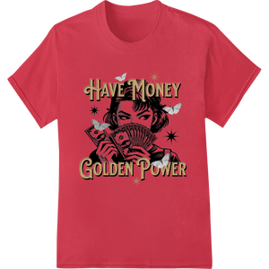 Cutting-edge DTF heat transfers featured on Have Money Golden Power: Unleash Your Inner Tycoon