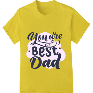 Cutting-edge customized apparel featured on You Are the Best Dad | Father's Day | DTF Print Transfer