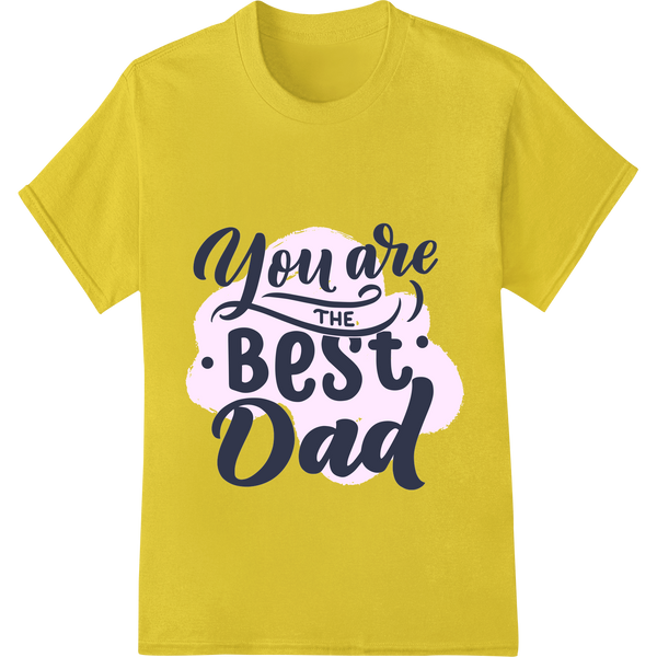 Cutting-edge customized apparel featured on You Are the Best Dad | Father's Day | DTF Print Transfer