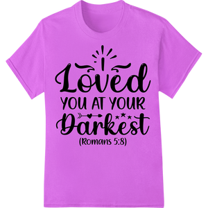 Vibrant innovative apparel printing print on I Loved You At Your Darkest - Inspirational Bible Verse DTF