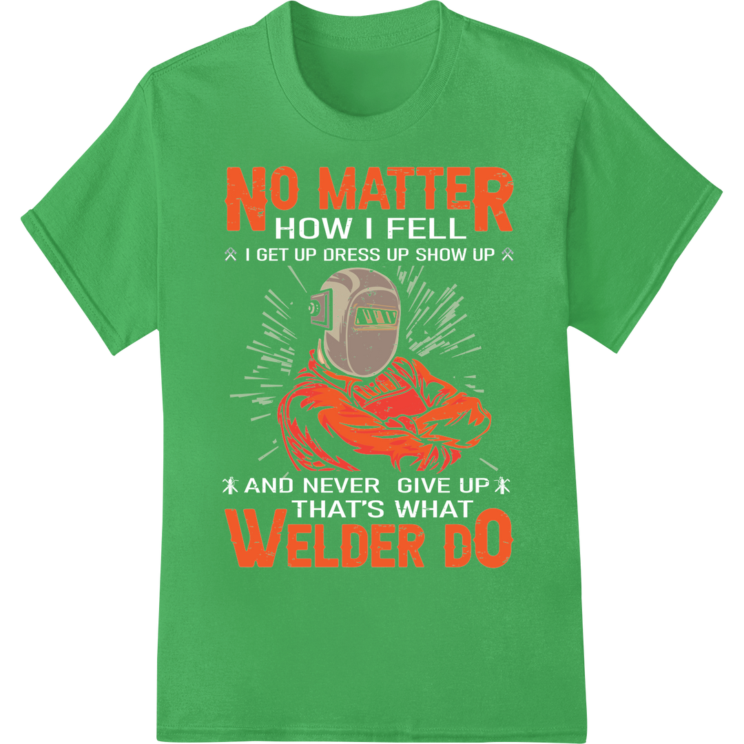 NO MATTER WELDER DO | Motivational DTF Print Heat Transfer on green shirt - SUPERDTF-DTF Prints-DTF Transfers-Custom DTF Prints