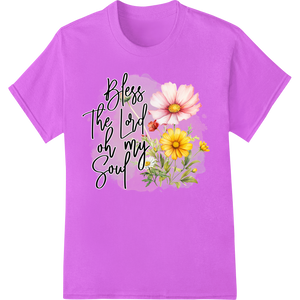 Personalized customized apparel design for Floral Inspiration: 'Bless The Lord oh my Soul' DTF Print