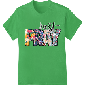 Vibrant 'Just Pray' Floral Typography Heat Transfer made with premium DTF technology