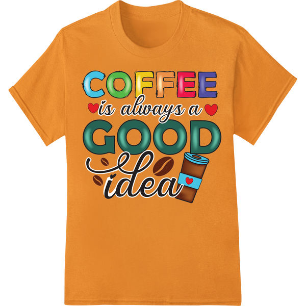 Vibrant Coffee Lovers' DTF Print: COFFEE is always a GOOD idea on orange shirt - SUPERDTF-DTF Prints-DTF Transfers-Custom DTF Prints