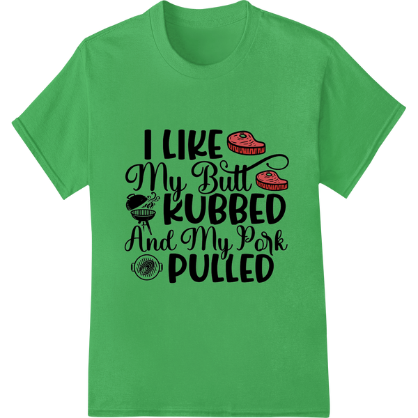 Cheeky BBQ Humor: "I Like My Butt Rubbed & My Pork Pulled" on green shirt - SUPERDTF-DTF Prints-DTF Transfers-Custom DTF Prints