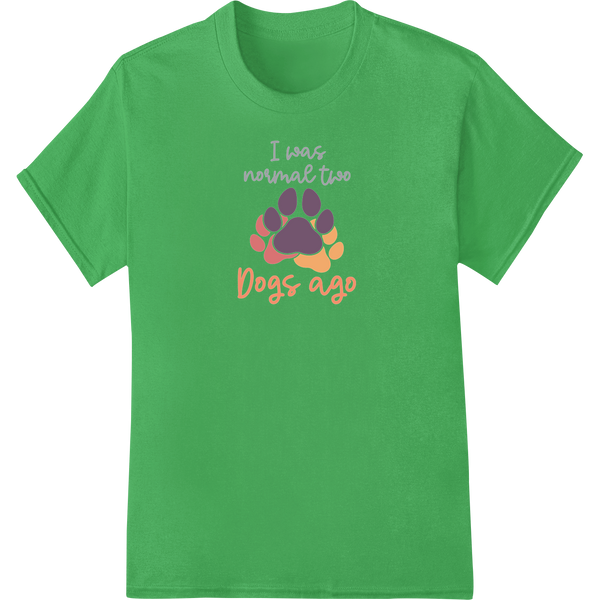 Pawsome 'I Love Normal Two Dogs Ago' Dog Mom DTF Print on green shirt - SUPERDTF-DTF Prints-DTF Transfers-Custom DTF Prints