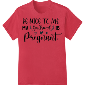 Premium quality professional DTF printing on Precious Pregnancy News: Be Nice, My Girlfriend is Expecting!