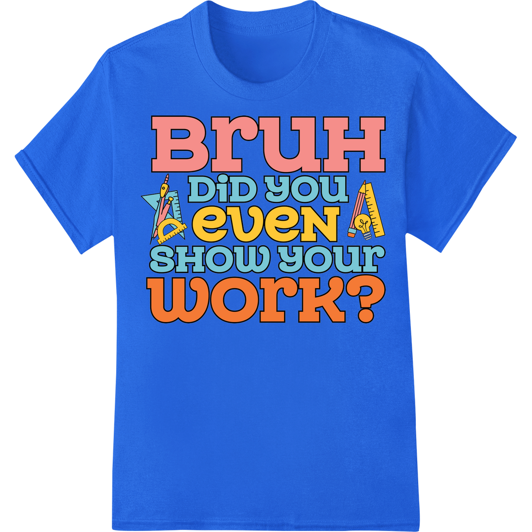 Math Humor: 'BRUH Did you even SHOW your WORK?' DTF Print on blue shirt - SUPERDTF-DTF Prints-DTF Transfers-Custom DTF Prints