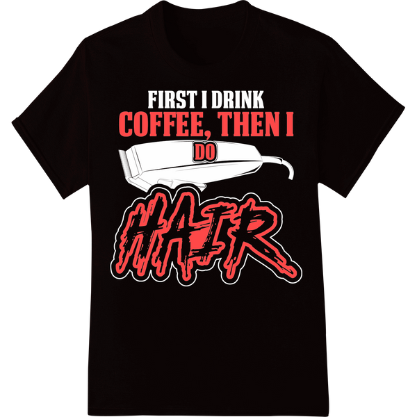 Barber's Morning Mantra: Coffee Then Hair DTF Print on black shirt - SUPERDTF-DTF Prints-DTF Transfers-Custom DTF Prints