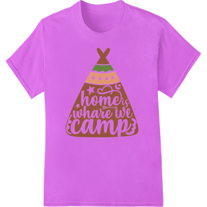 Premium quality professional DTF printing on Embrace Adventure: 'Home is Where We Camp' Teepee Design