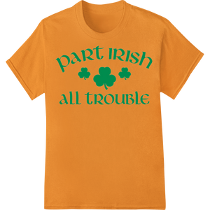 Part Irish All Trouble - Playful St. Patrick's Day Design made with premium custom garment printing