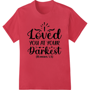 Durable direct to film printing applied to God's Unconditional Love: 'I Loved You at Your Darkest'