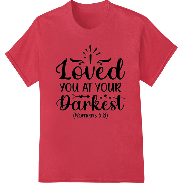 Durable direct to film printing applied to God's Unconditional Love: 'I Loved You at Your Darkest'