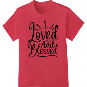 Loved And Blessed - Inspirational Typographic Design with custom DTF printing experts artwork