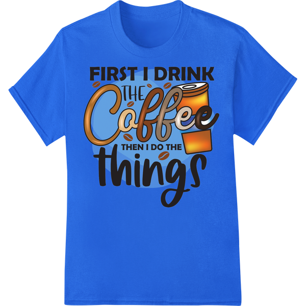 Witty Coffee Lover's Mantra: Drink First, Do Later on blue shirt - SUPERDTF-DTF Prints-DTF Transfers-Custom DTF Prints