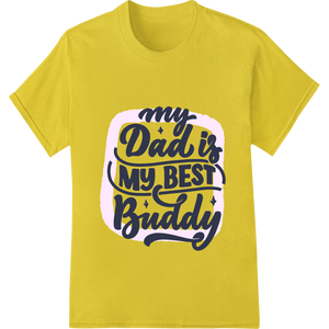 Vibrant digital printing print on My Dad is my BEST Buddy - Heartfelt Father's Day Design