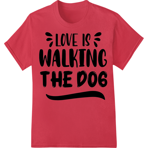 Vibrant custom print solutions print on Witty "LOVE IS WALKING THE DOG" DTF Print Heat Transfer