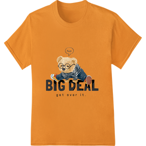 Clever Teddy Bear Pun - Big Deal, Get Over It showcasing advanced bulk t-shirt printing technology