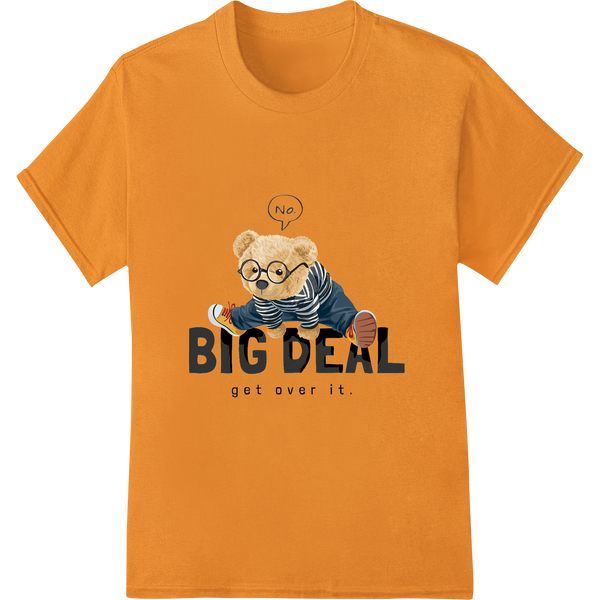 Clever Teddy Bear Pun - Big Deal, Get Over It showcasing advanced bulk t-shirt printing technology