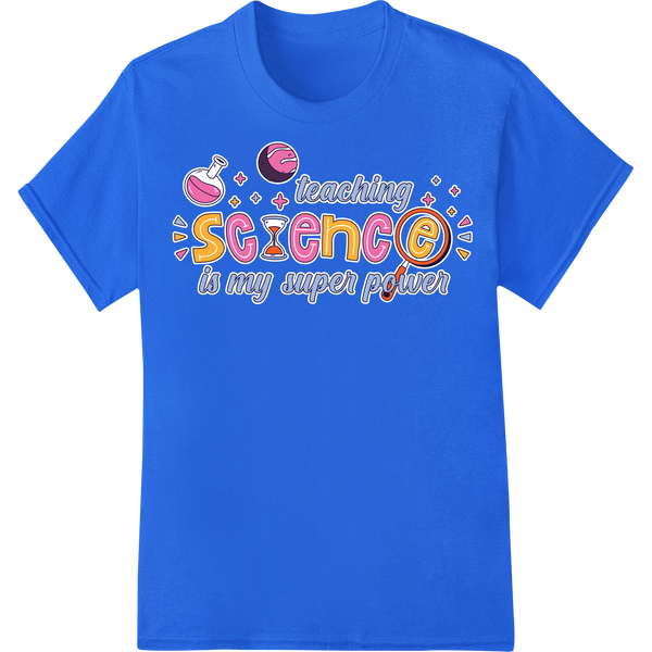 Teaching Science is My Super Power - DTF Print Transfer on blue shirt - SUPERDTF-DTF Prints-DTF Transfers-Custom DTF Prints