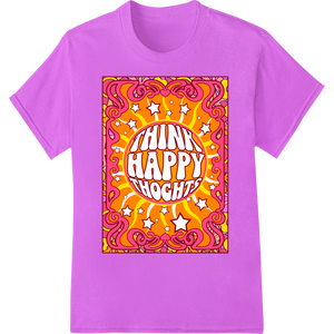 Think Happy Thoughts - Retro Psychedelic Groovy Print - High-quality apparel decoration