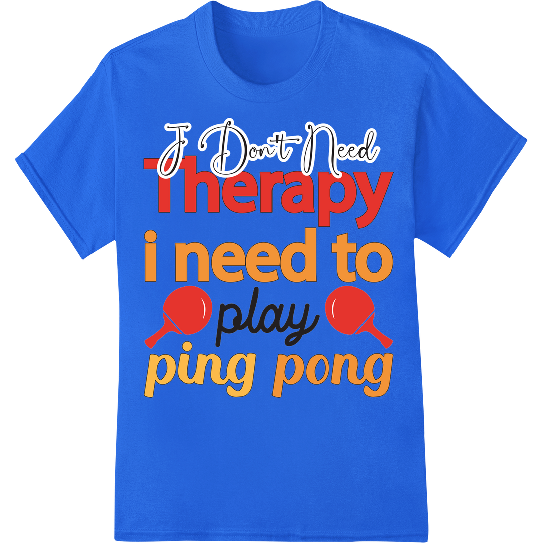 Witty Ping Pong DTF Print: "I Don't Need Therapy" Heat Transfer on blue shirt - SUPERDTF-DTF Prints-DTF Transfers-Custom DTF Prints