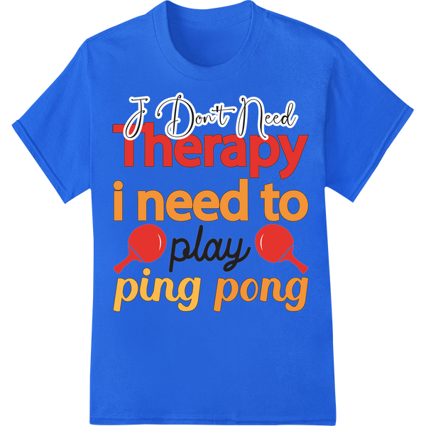 Witty Ping Pong DTF Print: "I Don't Need Therapy" Heat Transfer on blue shirt - SUPERDTF-DTF Prints-DTF Transfers-Custom DTF Prints