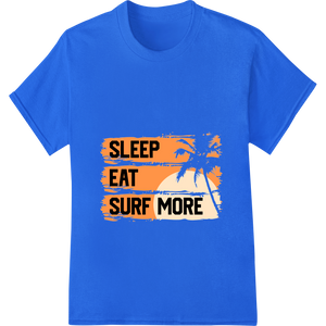 Ride the Tide: Sleep, Eat, Surf More with Super DTF made with premium high-quality t-shirt printing