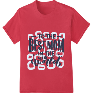 To The Best Mom In The World - Heartfelt Mother's Day Print showcasing advanced personalized clothing technology