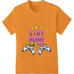 Custom heat transfer design - Stay Home Play Game: Level Up Your Quarantine Style