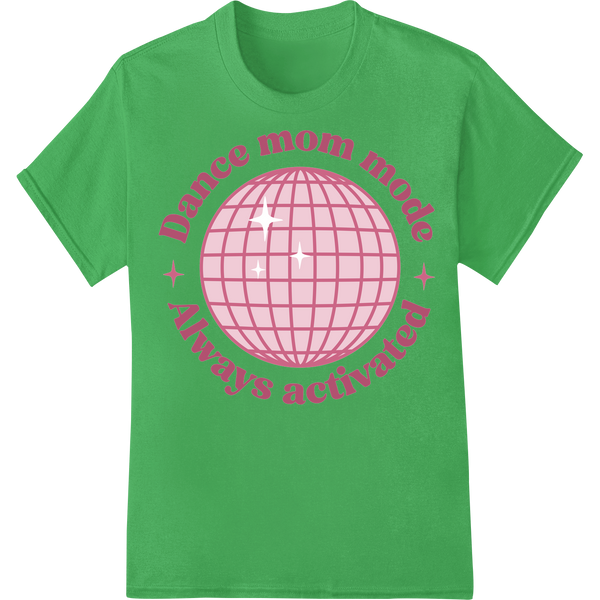 Always On: Dance Mom Mode Activated | Super DTF Print on green shirt - SUPERDTF-DTF Prints-DTF Transfers-Custom DTF Prints