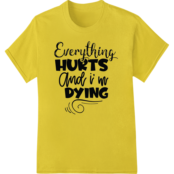 Sarcastic "Everything HURTS and i'm DYING" DTF Heat Transfer on yellow shirt - SUPERDTF-DTF Prints-DTF Transfers-Custom DTF Prints